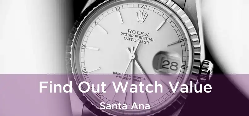 Find Out Watch Value Santa Ana