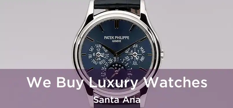 We Buy Luxury Watches Santa Ana